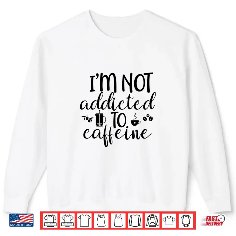 Sweatshirt Im Not Addicted To Caffeine Funny White Lie Coffee Shirt