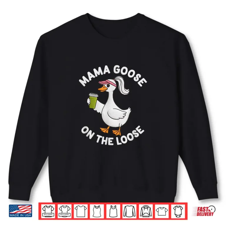 Sweatshirt Mama Goose On The Loose Mothers Day Silly Goose Shirt