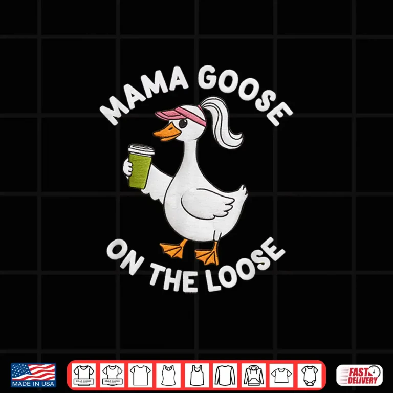 Design Mama Goose On The Loose Mothers Day Silly Goose Shirt
