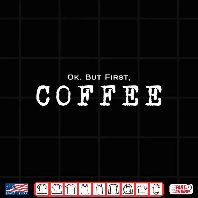 Design Ok But First Coffee Funny Caffeine Lover Addict Shirt
