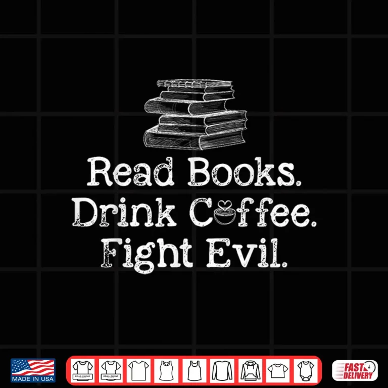 Design Read Books Drink Coffee Fight Evil Funny Book Lovers Shirt