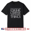 Thats What I Do I Drink Coffee And I Know Things Shirt