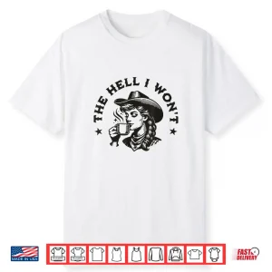 The Hell I Wont Cowboy Hat Country Vintage Cowgirl Shirt