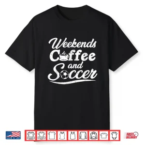 Weekends Coffee And Soccer Fun Soccer Dad Professional Shirt