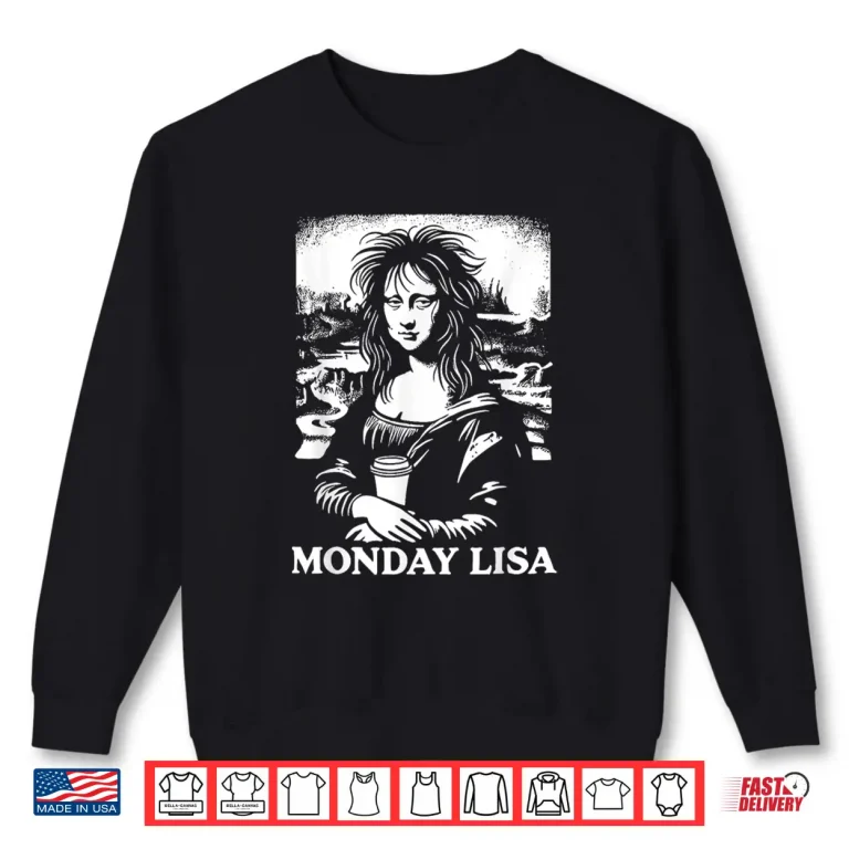 Sweatshirt Tired Monday Lisa Coffee Lover Meme Mona Lisa Shirt