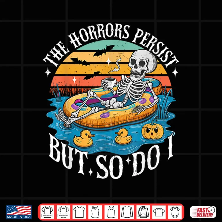 Design The Horrors Persist But So Do I Skeleton Coffee Shirt