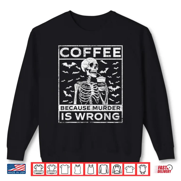 Sweatshirt Coffee Because Murder Is Wrong Caffeine Lover Breakfast Shirt