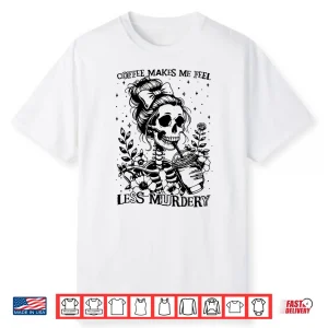 Coffee Makes Me Feel Less Murdery Caffeine Lover Professional Shirt