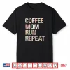 Coffee Mom Run Repeat Professional Running Design Shirt