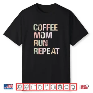 Coffee Mom Run Repeat Professional Running Design Shirt