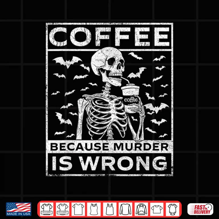 Design Coffee Because Murder Is Wrong Caffeine Lover Breakfast Shirt