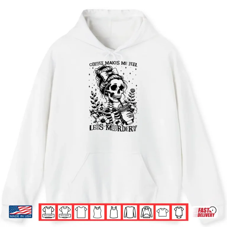 Hoodie Coffee Makes Me Feel Less Murdery Caffeine Lover Professional Shirt