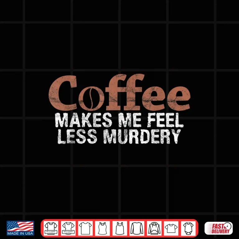Design Coffee Makes Me Feel Less Murdery Coffee Lover Professional Shirt
