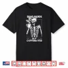 Dead Inside But Caffeinated Skeleton Drinking Coffee Funny Shirt