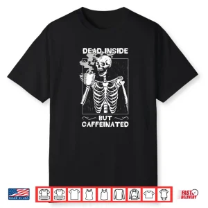Dead Inside But Caffeinated Skeleton Drinking Coffee Funny Shirt