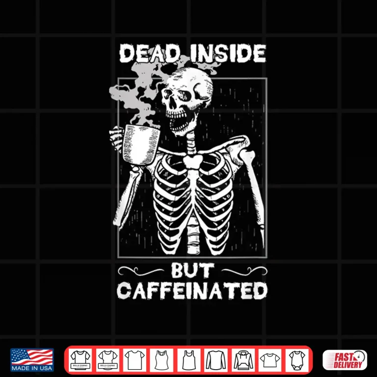 Design Dead Inside But Caffeinated Skeleton Drinking Coffee Funny Shirt