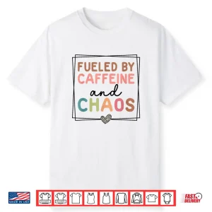 Fueled By Caffeine And Chaos Coffee Lover Mothers Day Twenty Twenty Five Shirt