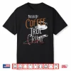 Fueled By Coffee Lover And True Crime Podcast Graphic Shirt