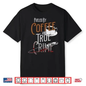 Fueled By Coffee Lover And True Crime Podcast Graphic Shirt