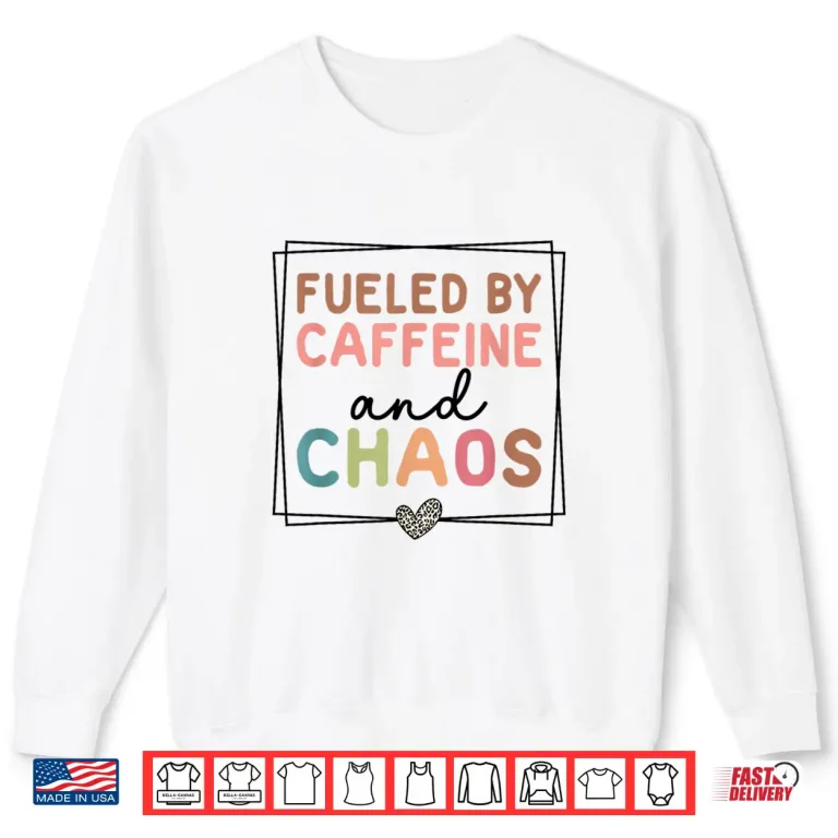 Sweatshirt Fueled By Caffeine and Chaos Coffee Lover Mothers Day Twenty Twenty Five Shirt