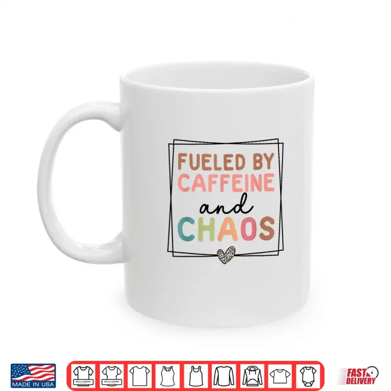 Mug Fueled By Caffeine and Chaos Coffee Lover Mothers Day Twenty Twenty Five Shirt