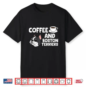 Funny Boston Terrier Lover Coffee And Boston Terriers Shirt