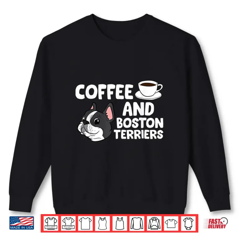 Sweatshirt Funny Boston Terrier Lover Coffee and Boston Terriers Shirt