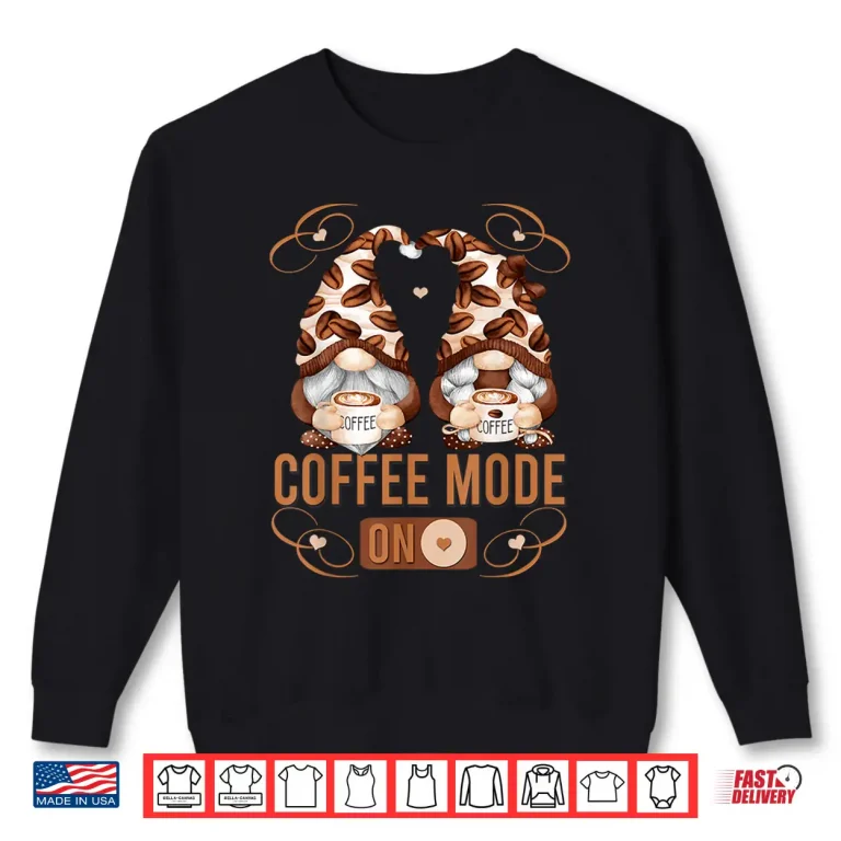 Sweatshirt Funny Coffee Lover Gnomes Mode On Professional Graphic Shirt