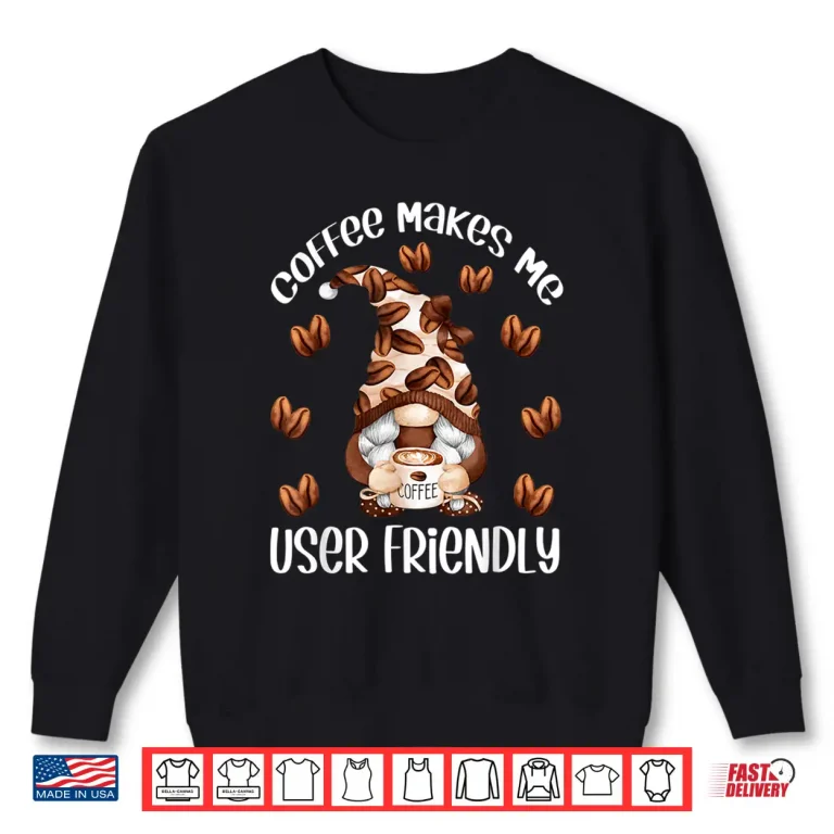 Sweatshirt Funny Coffee Lover Quote and Cute Coffee Mom Gnome Shirt