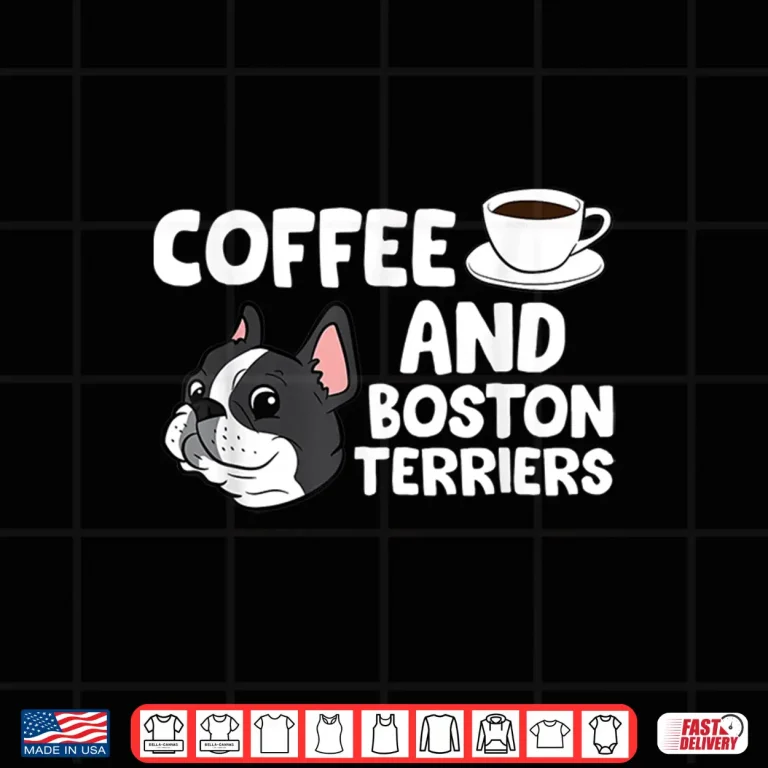 Design Funny Boston Terrier Lover Coffee and Boston Terriers Shirt