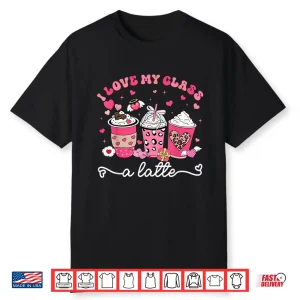 I Love My Class A Latte Valentine Teacher Professional Shirt