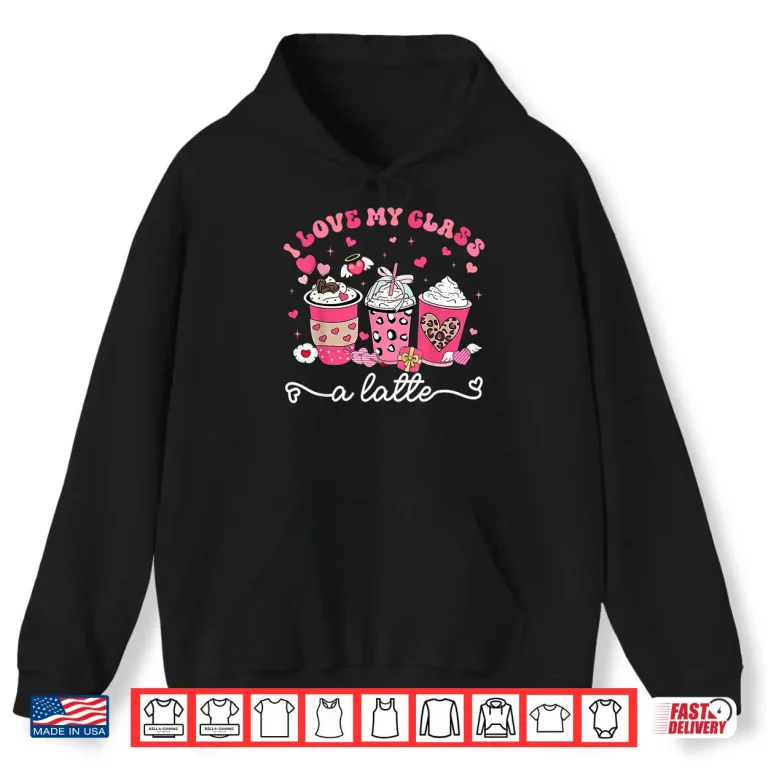 Hoodie I Love My Class A Latte Valentine Teacher Professional Shirt