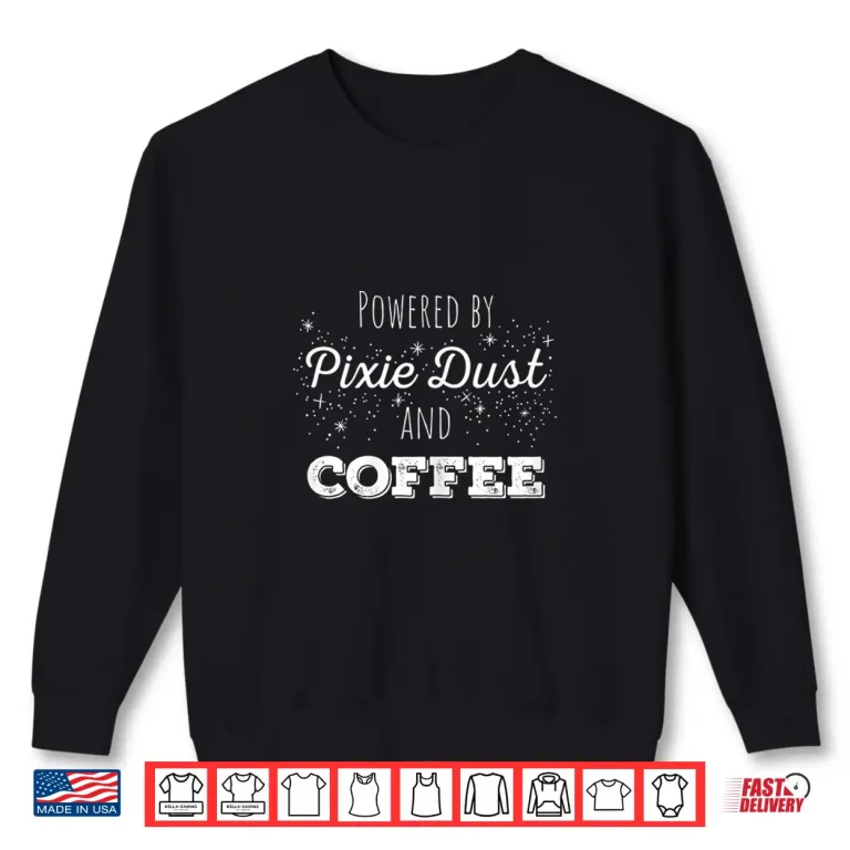 Sweatshirt Powered by Pixie Dust and Coffee Fairy Coffee Lover Shirt
