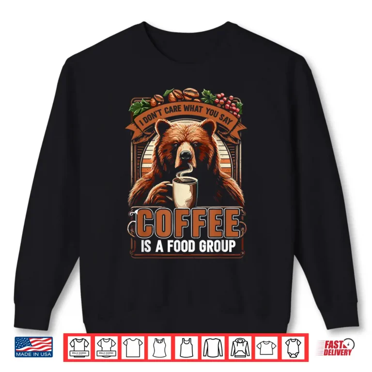Sweatshirt Sarcastic Bear Coffee Is A Food Group Bear Coffee Shirt