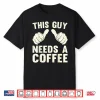 This Guy Need A Coffee Humor Funny Caffeine Lover Vintage Shirt