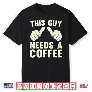 This Guy Need A Coffee Humor Funny Caffeine Lover Vintage Shirt