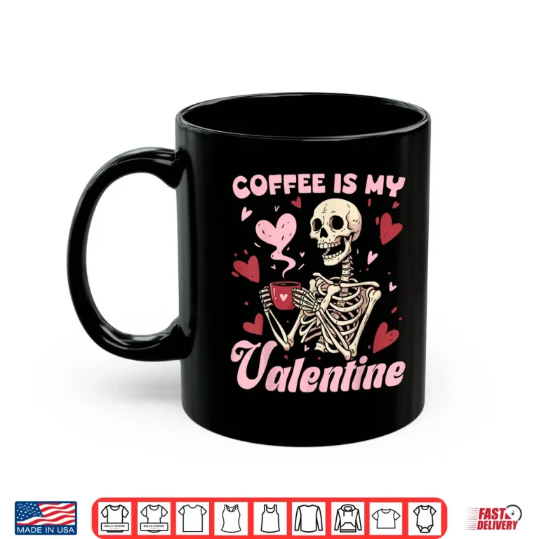 Mug Skeleton Coffee is My Valentine Funny Skull Coffee Lover Shirt