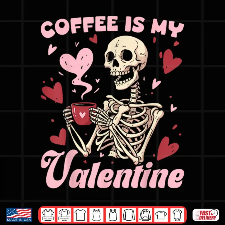 Design Skeleton Coffee is My Valentine Funny Skull Coffee Lover Shirt