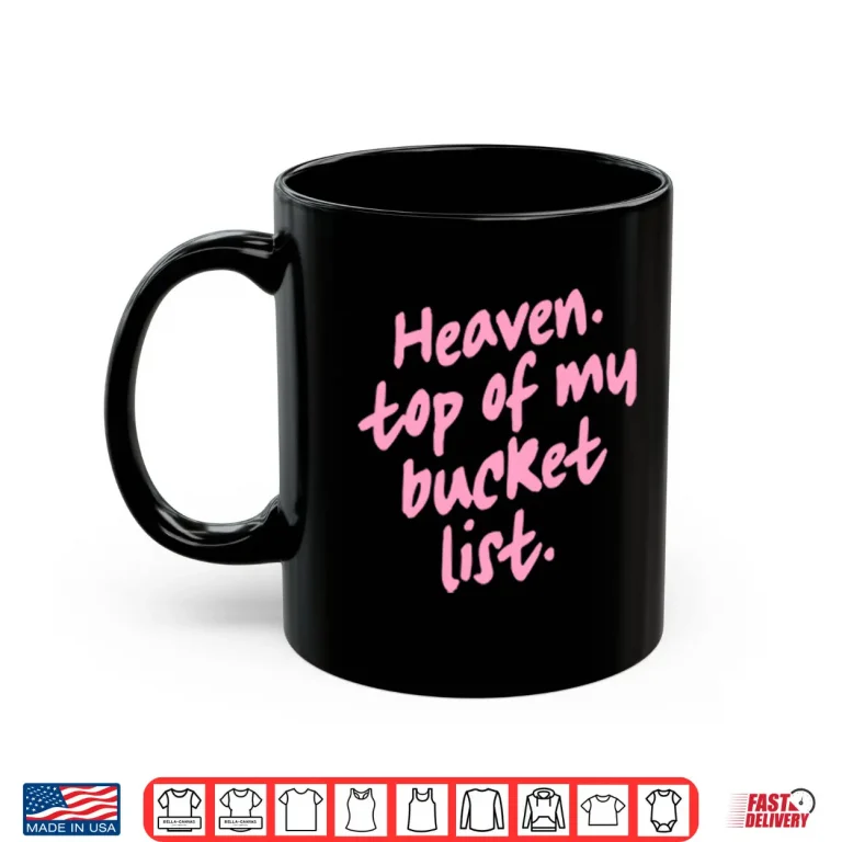 Mug Heaven Top Of My Bucket List Shirt