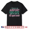 I Know An Airport Food Court Hate To See An Ice Agent Comin Shirt