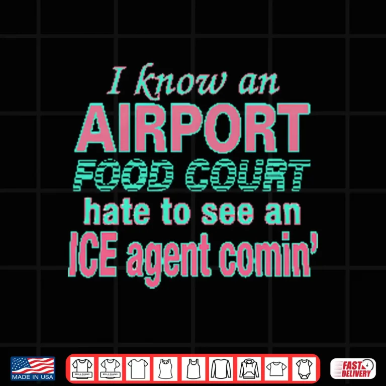 Design I Know An Airport Food Court Hate To See An ICE Agent Comin Shirt
