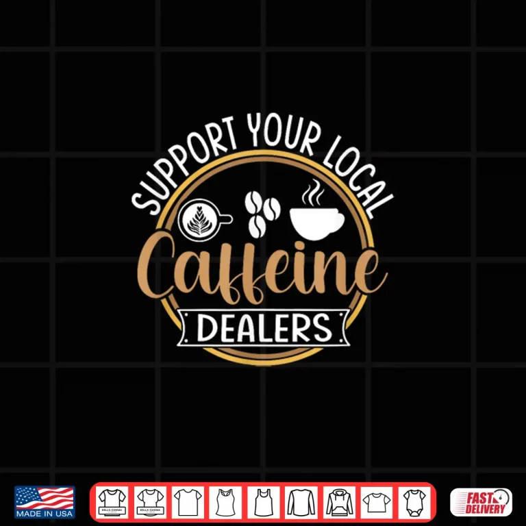 Design Coffee Lover Support Your Local Caffeine Dealers Bean Shirt