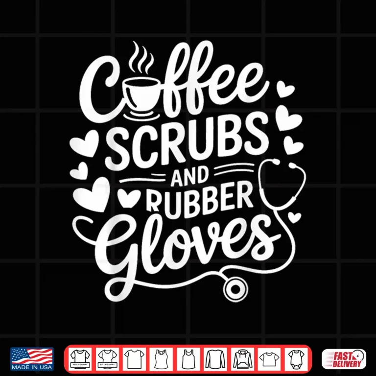Design Coffee Scrubs Rubber Gloves Medical Nurse Professional Gift Shirt