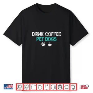 Drink Coffee Pet Dogs Funny Dog Lover Parent Shirt