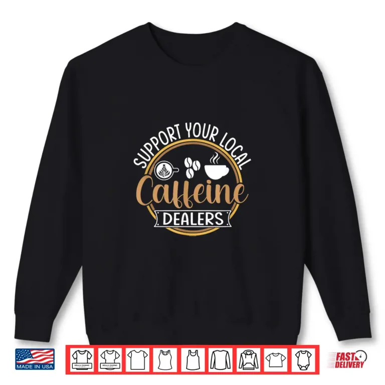 Sweatshirt Coffee Lover Support Your Local Caffeine Dealers Bean Shirt 1