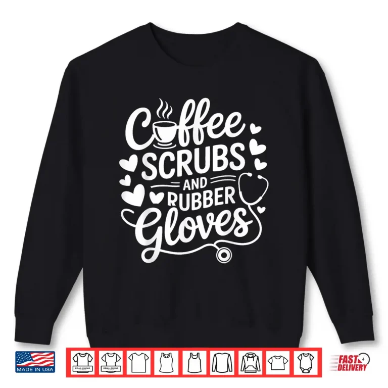 Sweatshirt Coffee Scrubs Rubber Gloves Medical Nurse Professional Gift Shirt 1