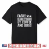 Easily Distracted By Coffee And Dogs Funny Coffee Lover Shirt