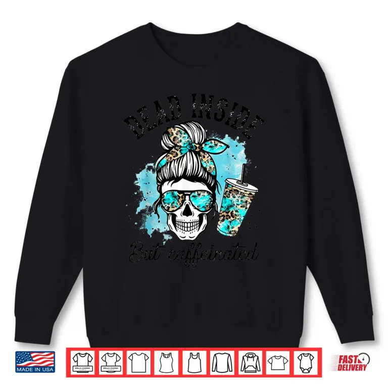 Sweatshirt Dead Inside But Caffeinated Skeleton Skull Coffee Lover Shirt