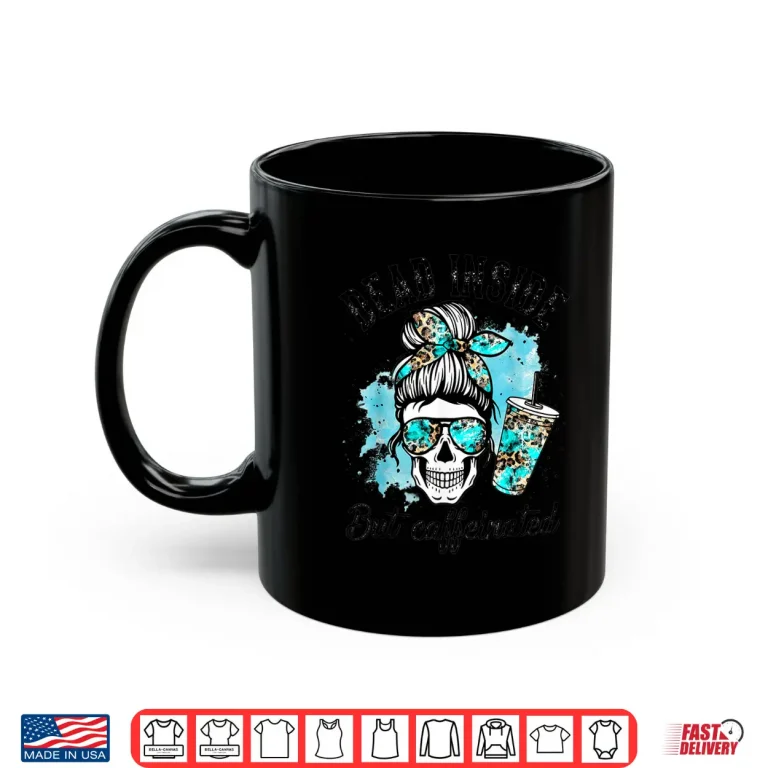 Mug Dead Inside But Caffeinated Skeleton Skull Coffee Lover Shirt