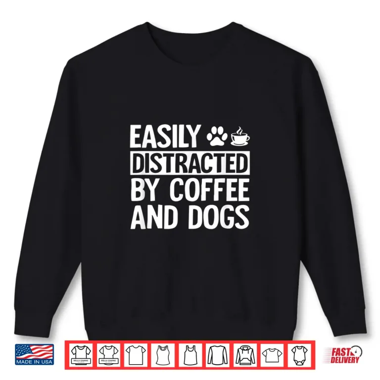 Sweatshirt Easily Distracted By Coffee And Dogs Funny Coffee Lover Shirt